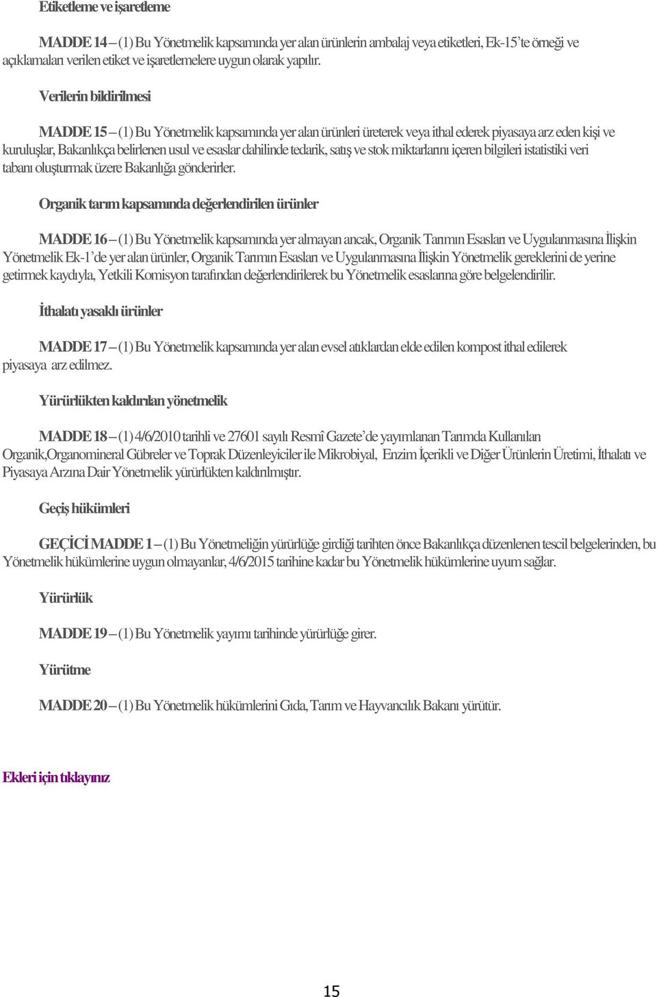 tedarik, satış ve stok miktarlarını içeren bilgileri istatistiki veri tabanı oluşturmak üzere Bakanlığa gönderirler.