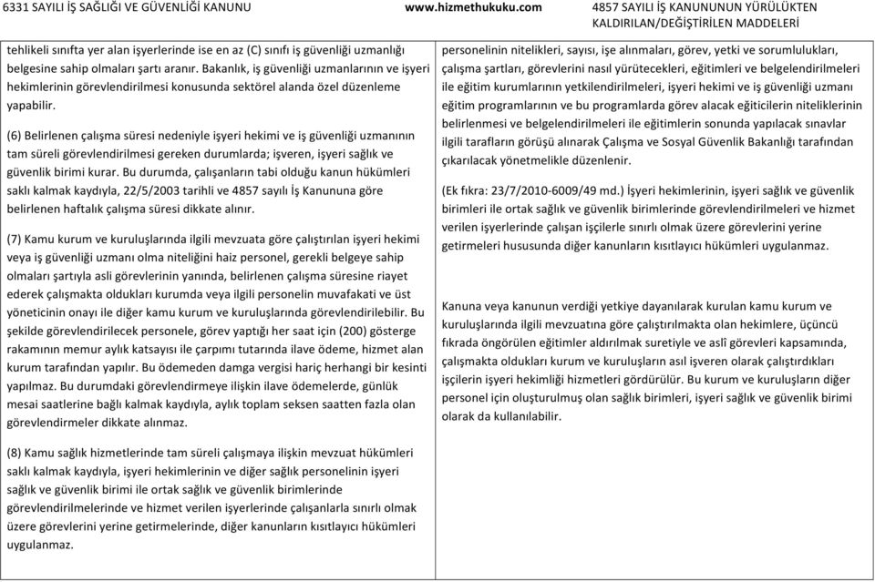 (6) Belirlenen çalışma süresi nedeniyle işyeri hekimi ve iş güvenliği uzmanının tam süreli görevlendirilmesi gereken durumlarda; işveren, işyeri sağlık ve güvenlik birimi kurar.