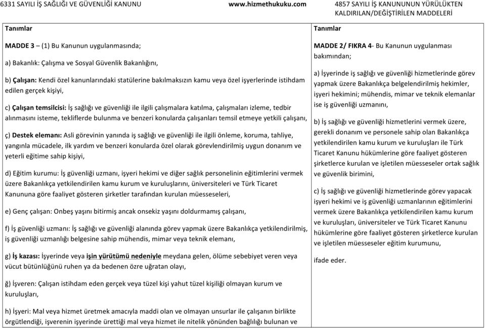 konularda çalışanları temsil etmeye yetkili çalışanı, ç) Destek elemanı: Asli görevinin yanında iş sağlığı ve güvenliği ile ilgili önleme, koruma, tahliye, yangınla mücadele, ilk yardım ve benzeri