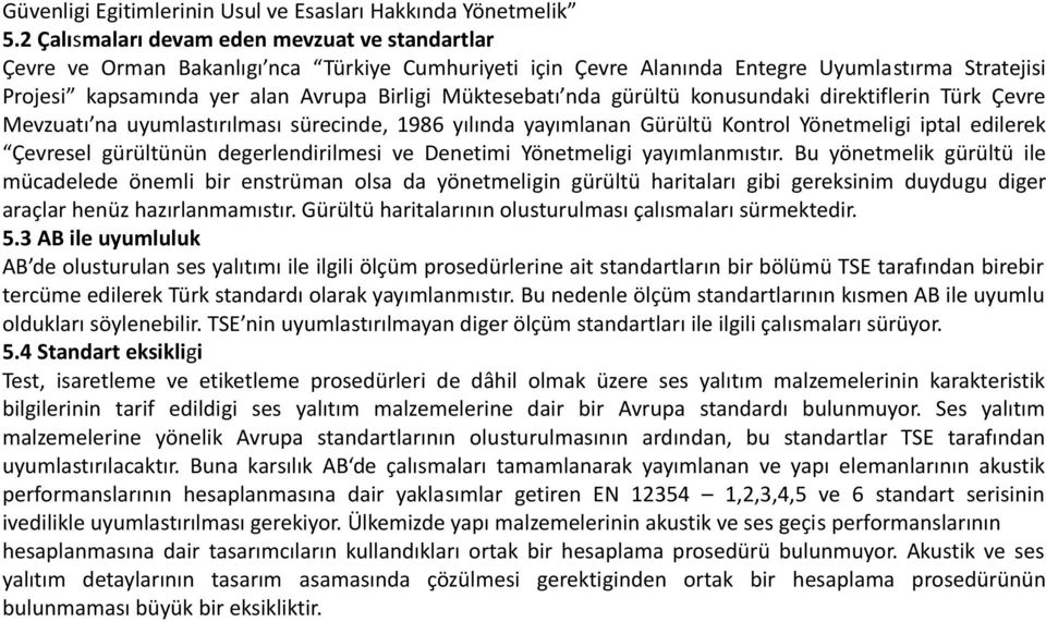 Müktesebatı nda gürültü konusundaki direktiflerin Türk Çevre Mevzuatı na uyumlastırılması sürecinde, 1986 yılında yayımlanan Gürültü Kontrol Yönetmeligi iptal edilerek Çevresel gürültünün