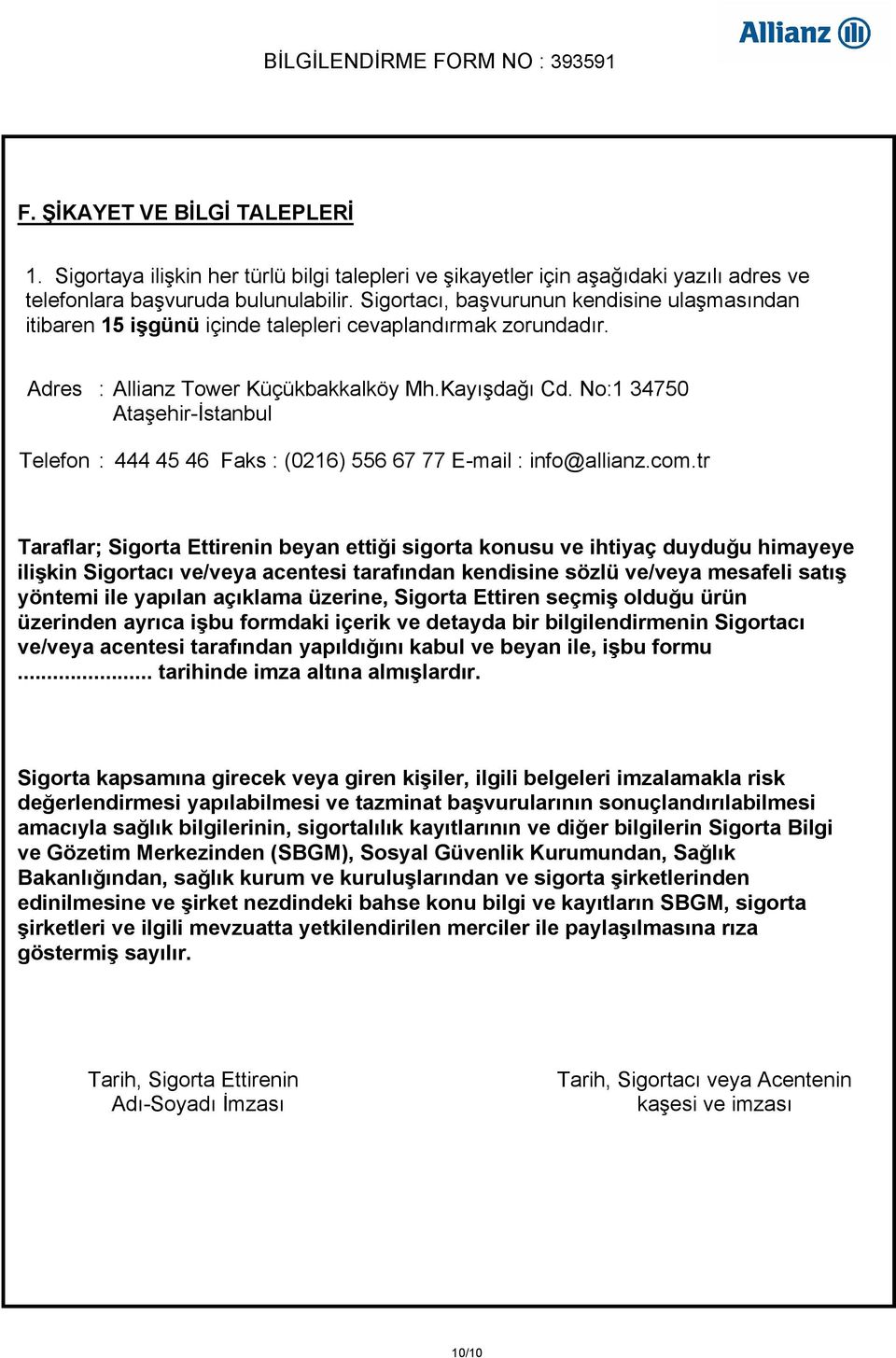 No:1 34750 Ataşehir-İstanbul Telefon : 444 45 46 Faks : (0216) 556 67 77 E-mail : info@allianz.com.