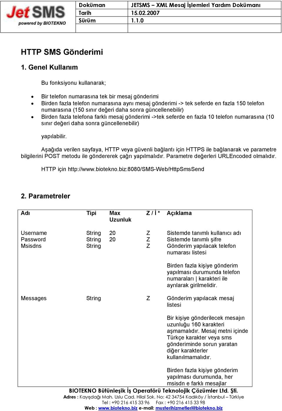 değeri daha sonra güncellenebilir) Birden fazla telefona farklı mesaj gönderimi ->tek seferde en fazla 10 telefon numarasına (10 sınır değeri daha sonra güncellenebilir) yapılabilir.