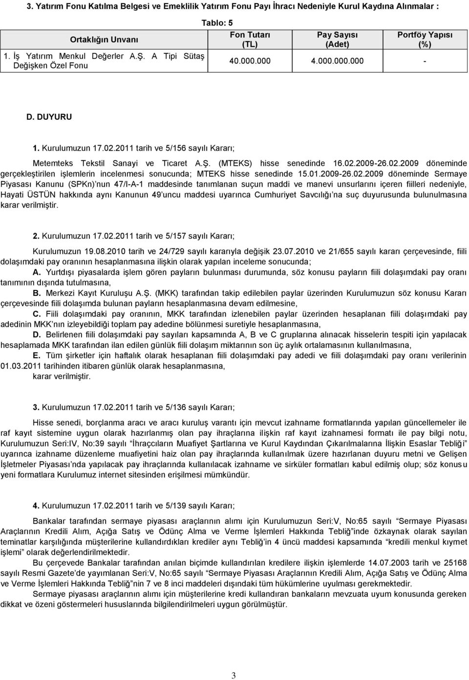 02.2009-26.02.2009 döneminde gerçekleştirilen işlemlerin incelenmesi sonucunda; MTEKS hisse senedinde 15.01.2009-26.02.2009 döneminde Sermaye Piyasası Kanunu (SPKn) nun 47/I-A-1 maddesinde tanımlanan