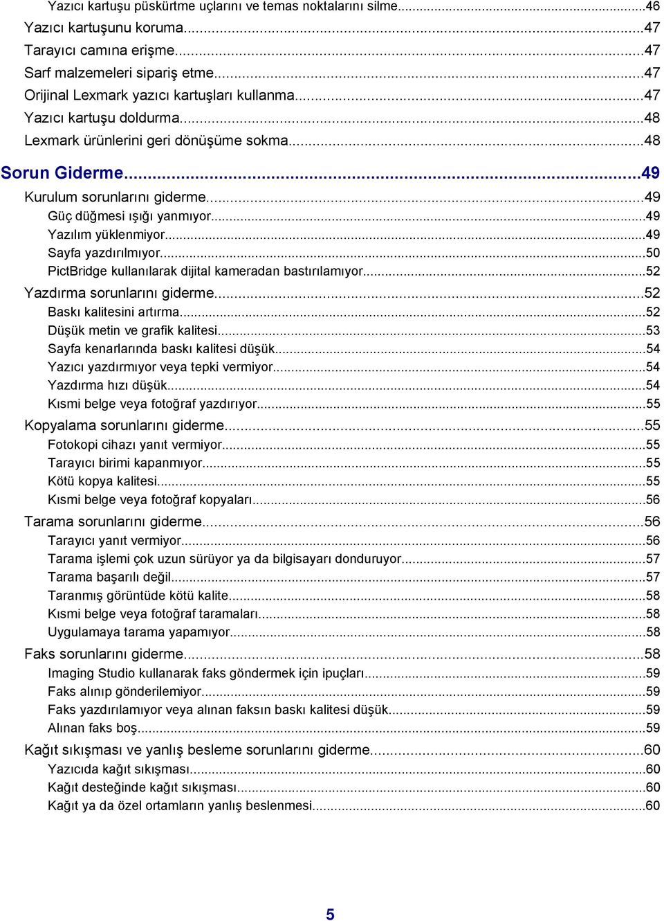..49 Sayfa yazdırılmıyor...50 PictBridge kullanılarak dijital kameradan bastırılamıyor...52 Yazdırma sorunlarını giderme...52 Baskı kalitesini artırma...52 Düşük metin ve grafik kalitesi.