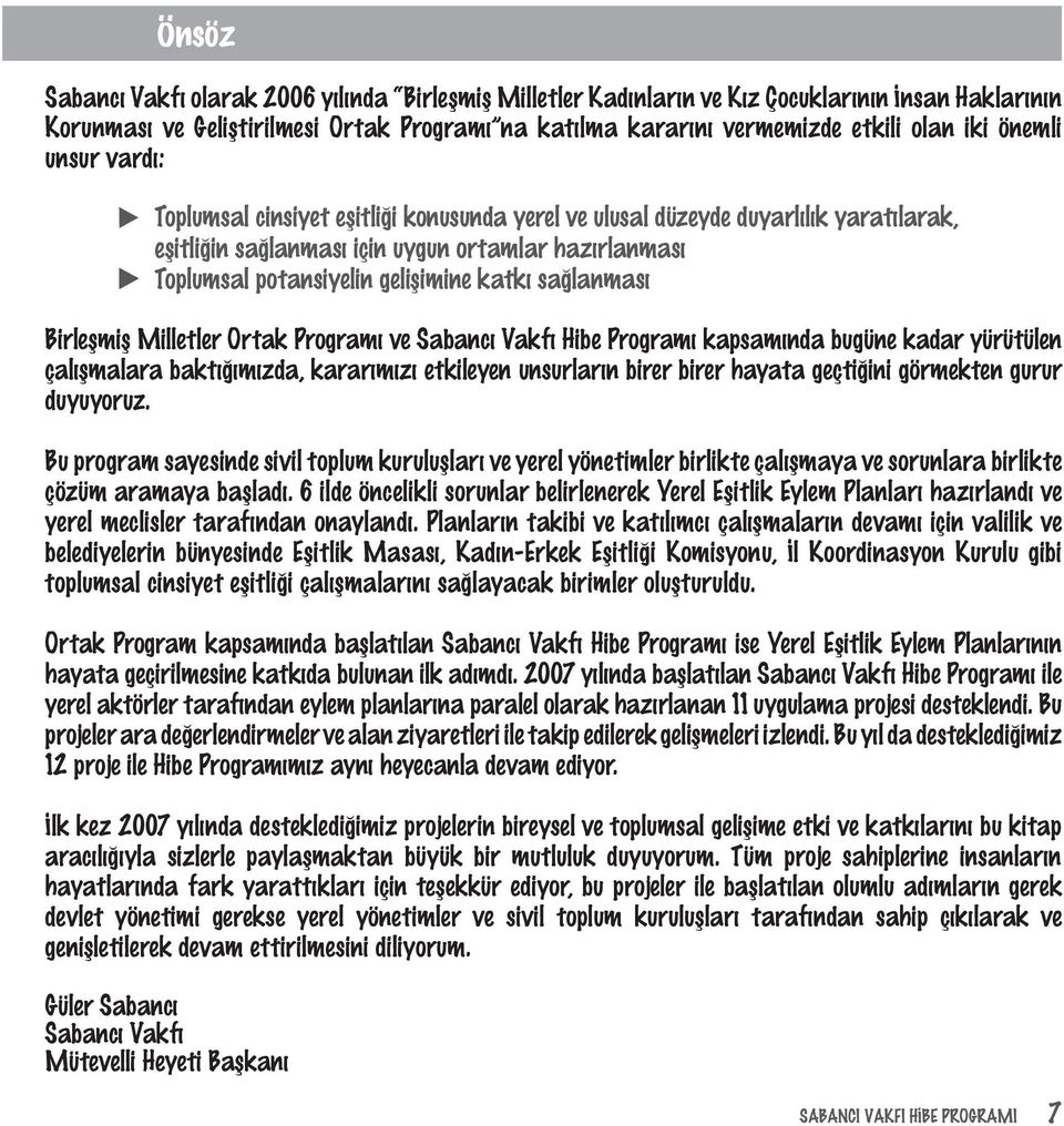 saðlanmasý Birleþmiþ Milletler Ortak Programý ve Sabancý Vakfý Hibe Programý kapsamýnda bugüne kadar yürütülen çalýþmalara baktýðýmýzda, kararýmýzý etkileyen unsurlarýn birer birer hayata geçtiðini