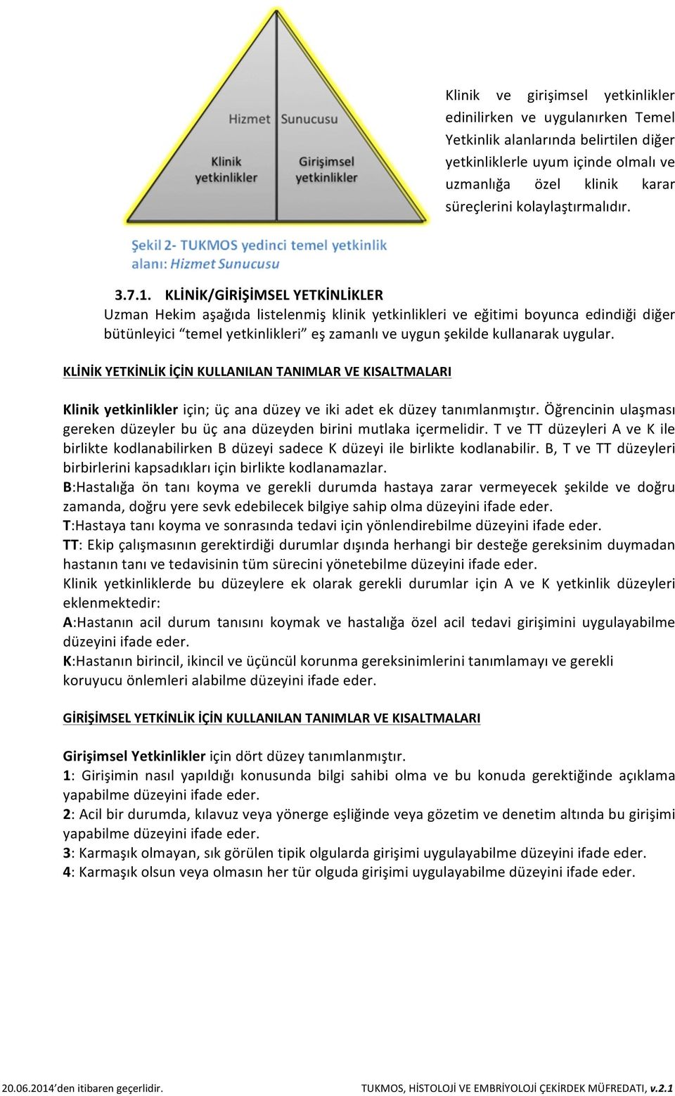 KLİNİK/GİRİŞİMSEL YETKİNLİKLER Uzman Hekim aşağıda listelenmiş klinik yetkinlikleri ve eğitimi boyunca edindiği diğer bütünleyici temel yetkinlikleri eş zamanlı ve uygun şekilde kullanarak uygular.