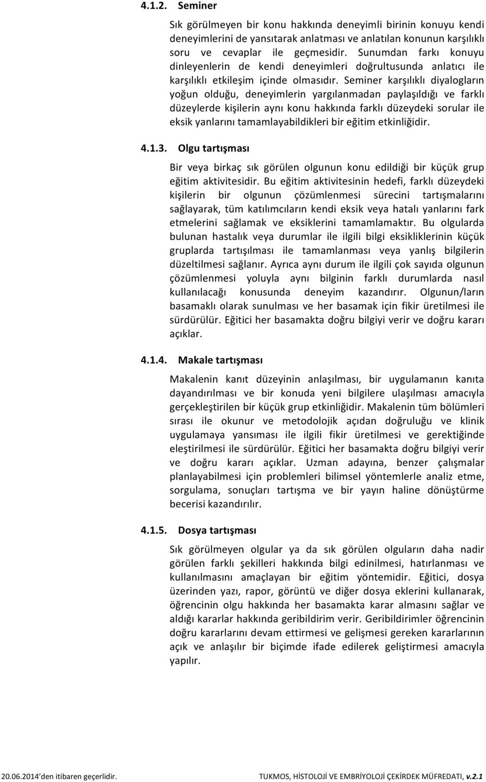 Seminer karşılıklı diyalogların yoğun olduğu, deneyimlerin yargılanmadan paylaşıldığı ve farklı düzeylerde kişilerin aynı konu hakkında farklı düzeydeki sorular ile eksik yanlarını