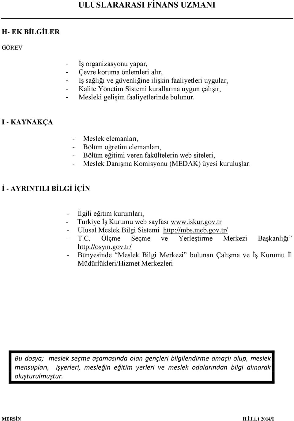 İ - AYRINTILI BİLGİ İÇİN - İlgili eğitim kurumları, - Türkiye İş Kurumu web sayfası www.iskur.gov.tr - Ulusal Meslek Bilgi Sistemi http://mbs.meb.gov.tr/ - T.C.