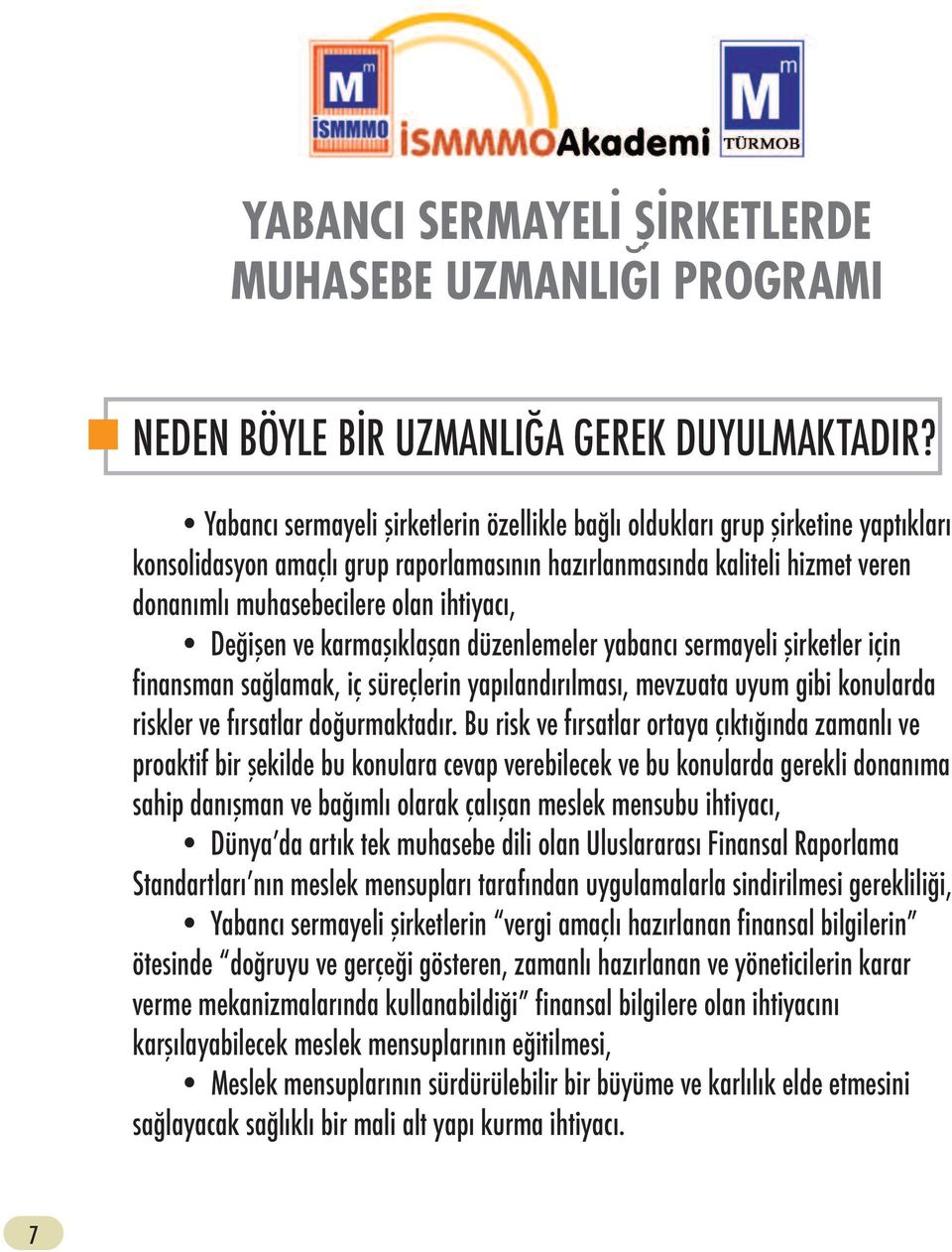 ihtiyacı, Değişen ve karmaşıklaşan düzenlemeler yabancı sermayeli şirketler için finansman sağlamak, iç süreçlerin yapılandırılması, mevzuata uyum gibi konularda riskler ve fırsatlar doğurmaktadır.