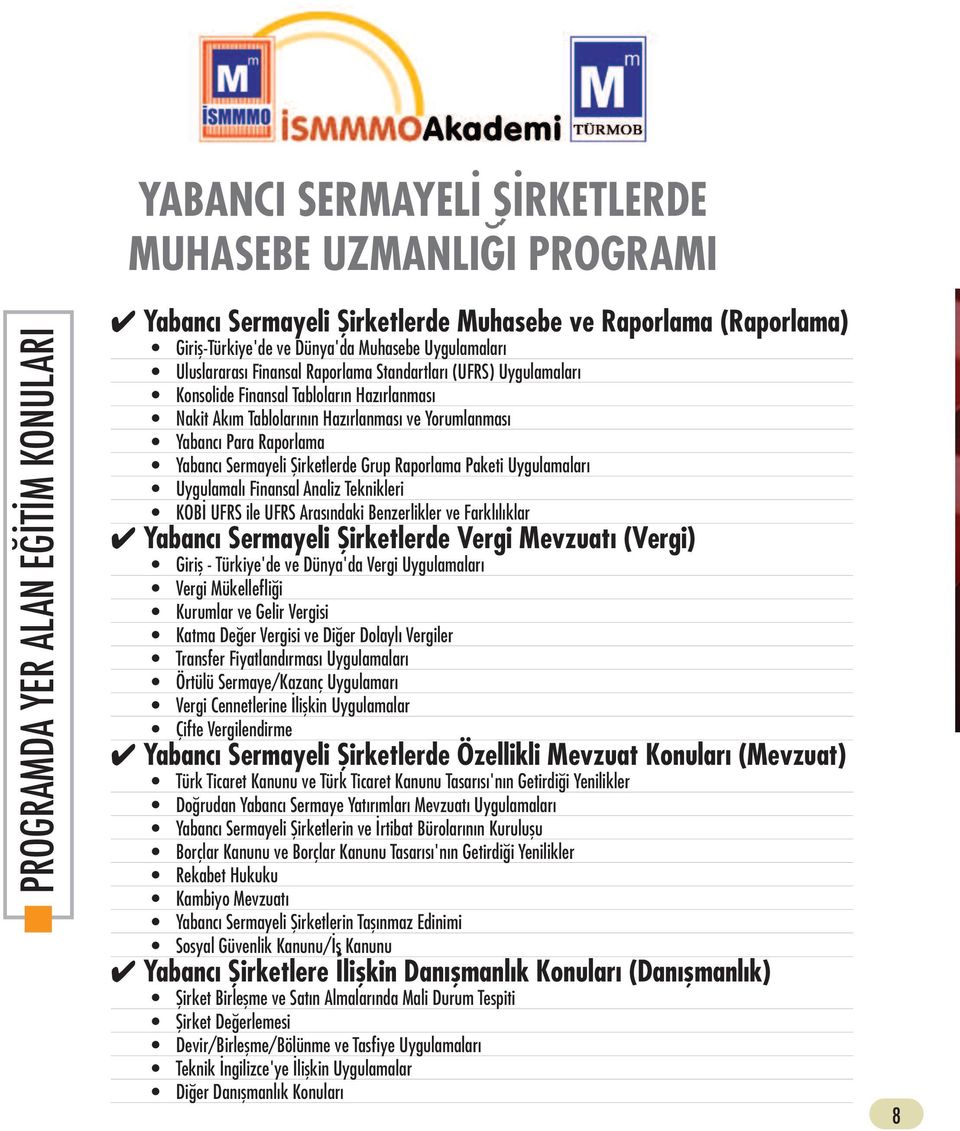 Şirketlerde Grup Raporlama Paketi Uygulamaları Uygulamalı Finansal Analiz Teknikleri KOBİ UFRS ile UFRS Arasındaki Benzerlikler ve Farklılıklar Yabancı Sermayeli Şirketlerde Vergi Mevzuatı (Vergi)