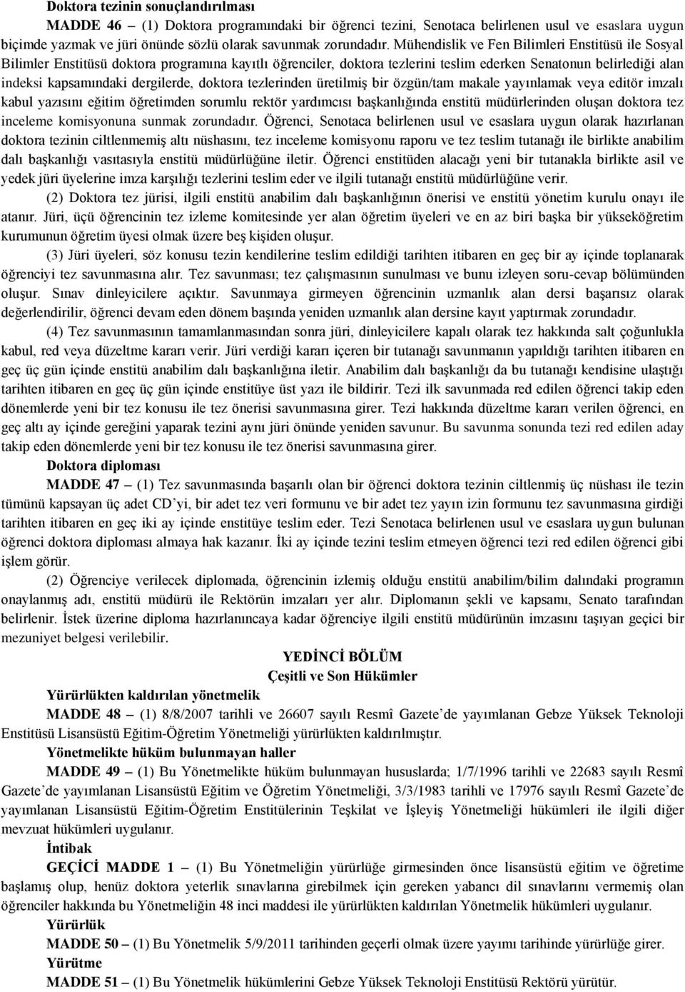 dergilerde, doktora tezlerinden üretilmiş bir özgün/tam makale yayınlamak veya editör imzalı kabul yazısını eğitim öğretimden sorumlu rektör yardımcısı başkanlığında enstitü müdürlerinden oluşan