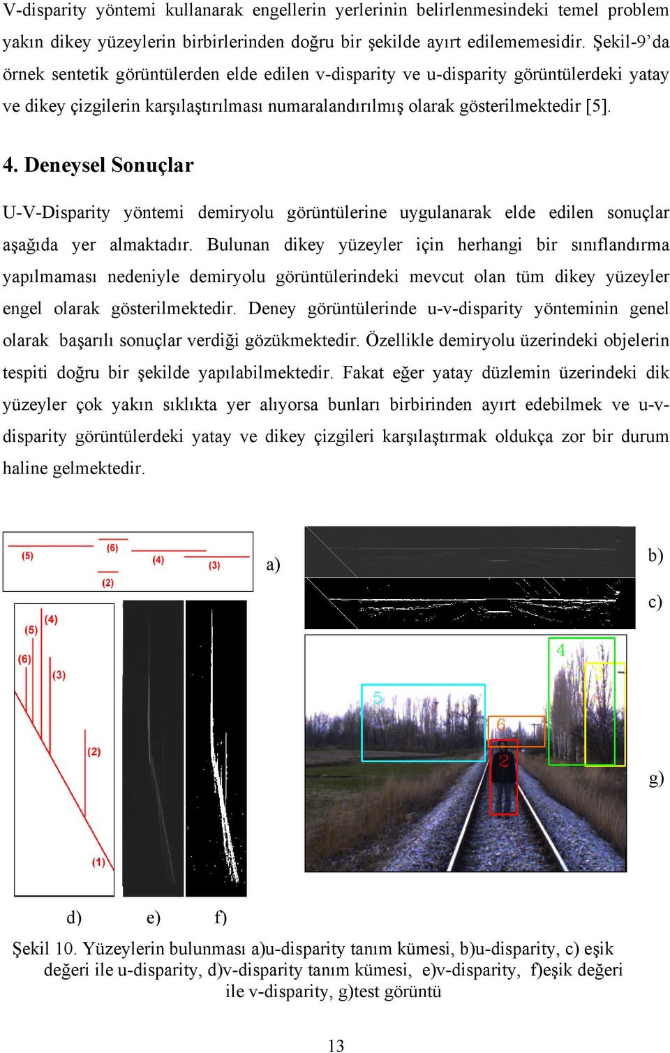 Deneysel Sonuçlar U-V-Disparity yöntemi demiryolu görüntülerine uygulanarak elde edilen sonuçlar aşağıda yer almaktadır.