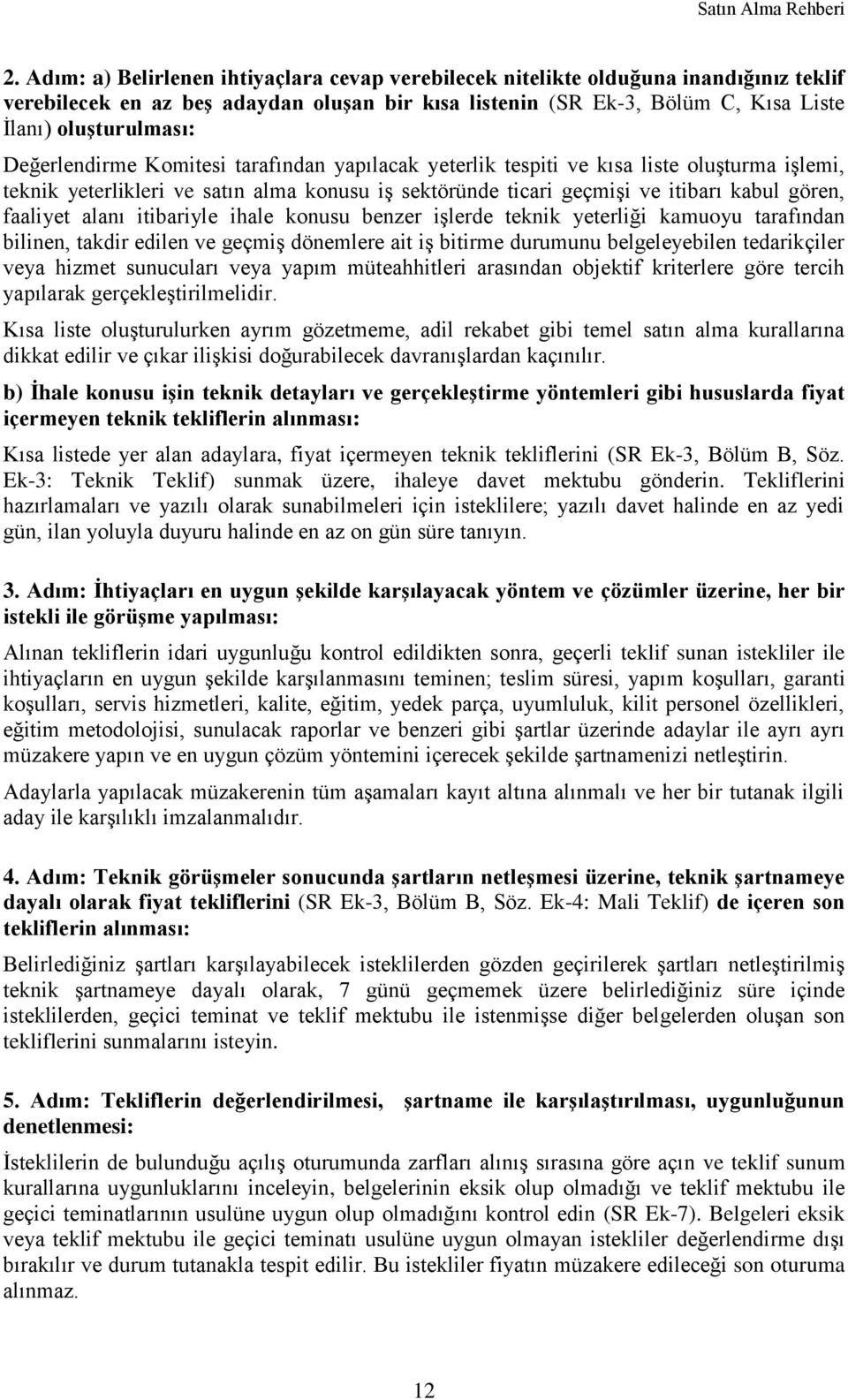 alanı itibariyle ihale konusu benzer işlerde teknik yeterliği kamuoyu tarafından bilinen, takdir edilen ve geçmiş dönemlere ait iş bitirme durumunu belgeleyebilen tedarikçiler veya hizmet sunucuları