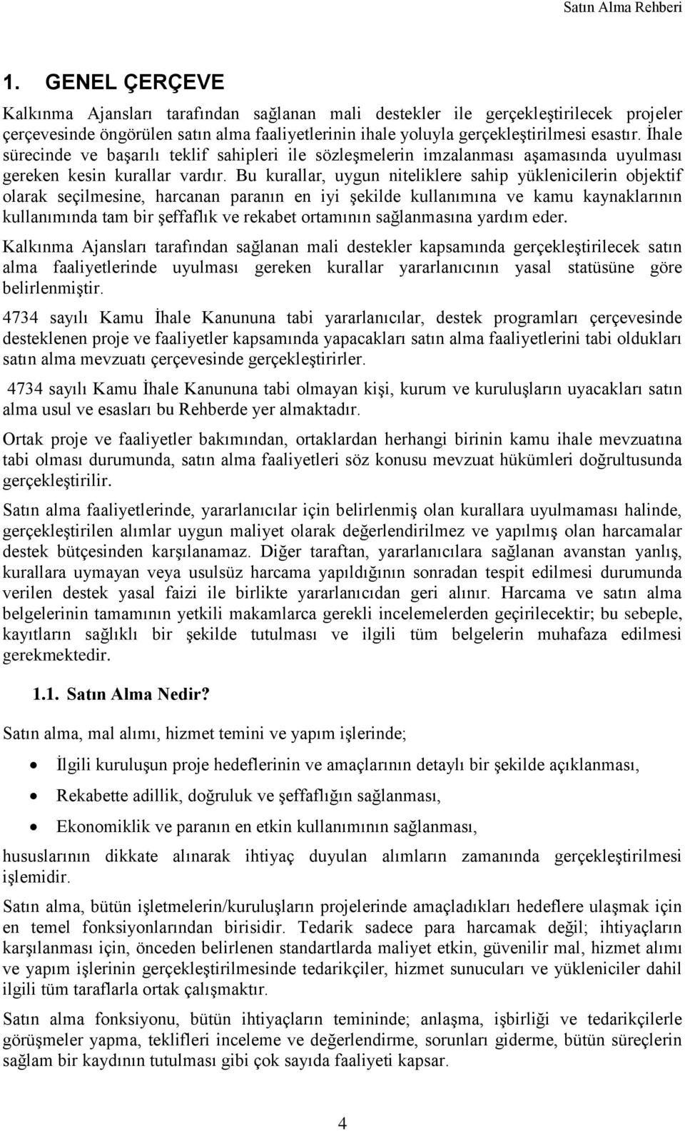 Bu kurallar, uygun niteliklere sahip yüklenicilerin objektif olarak seçilmesine, harcanan paranın en iyi şekilde kullanımına ve kamu kaynaklarının kullanımında tam bir şeffaflık ve rekabet ortamının