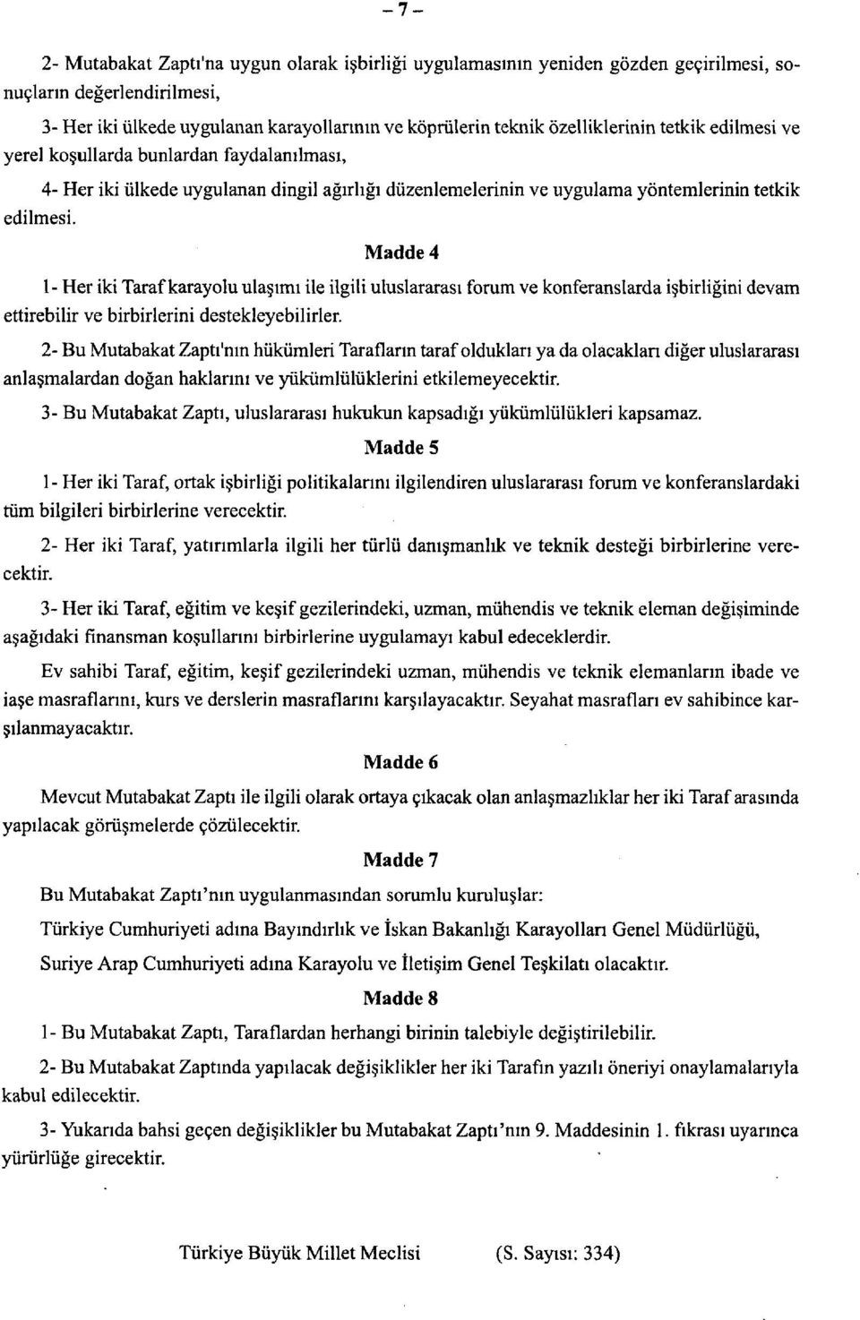 Madde 4 1- Her iki Taraf karayolu ulaşımı ile ilgili uluslararası forum ve konferanslarda işbirliğini devam ettirebilir ve birbirlerini destekleyebilirler.