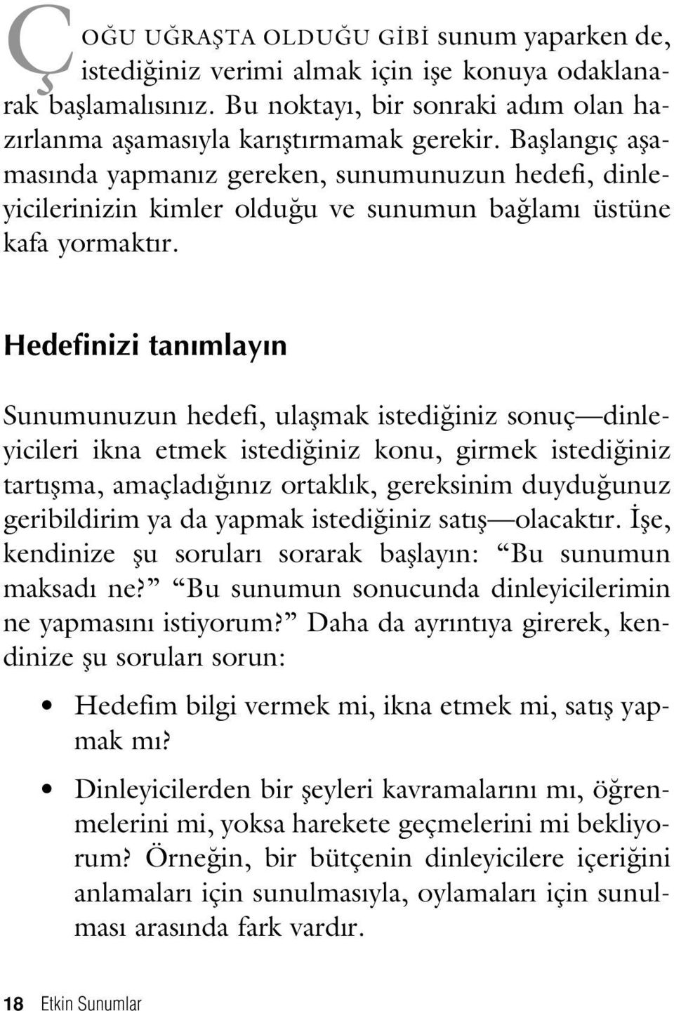 Hedefinizi tan mlay n Sunumunuzun hedefi, ulaflmak istedi iniz sonuç dinleyicileri ikna etmek istedi iniz konu, girmek istedi iniz tart flma, amaçlad n z ortakl k, gereksinim duydu unuz geribildirim