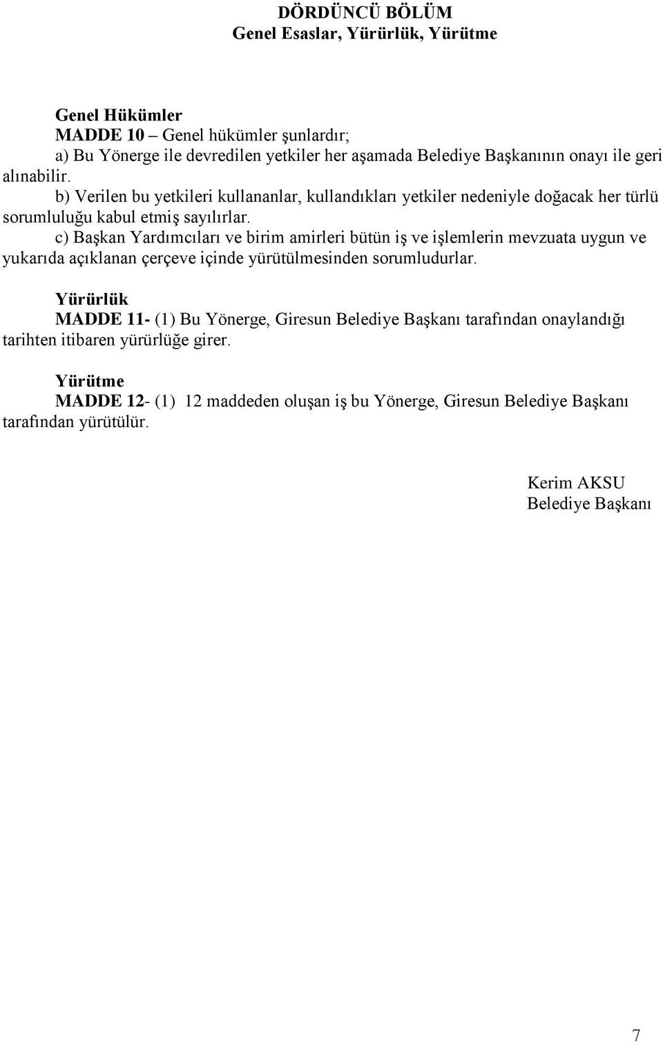 c) Başkan Yardımcıları ve birim amirleri bütün iş ve işlemlerin mevzuata uygun ve yukarıda açıklanan çerçeve içinde yürütülmesinden sorumludurlar.