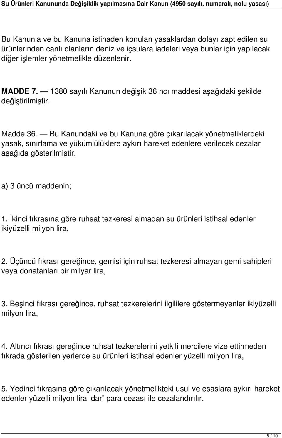 Bu Kanundaki ve bu Kanuna göre çıkarılacak yönetmeliklerdeki yasak, sınırlama ve yükümlülüklere aykırı hareket edenlere verilecek cezalar aşağıda gösterilmiştir. a) 3 üncü maddenin; 1.