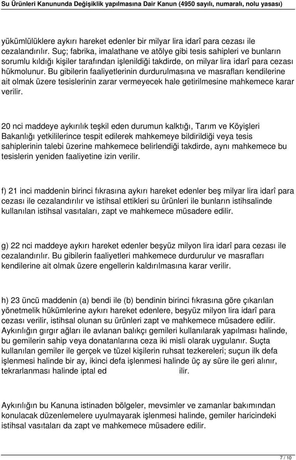 Bu gibilerin faaliyetlerinin durdurulmasına ve masrafları kendilerine ait olmak üzere tesislerinin zarar vermeyecek hale getirilmesine mahkemece karar verilir.