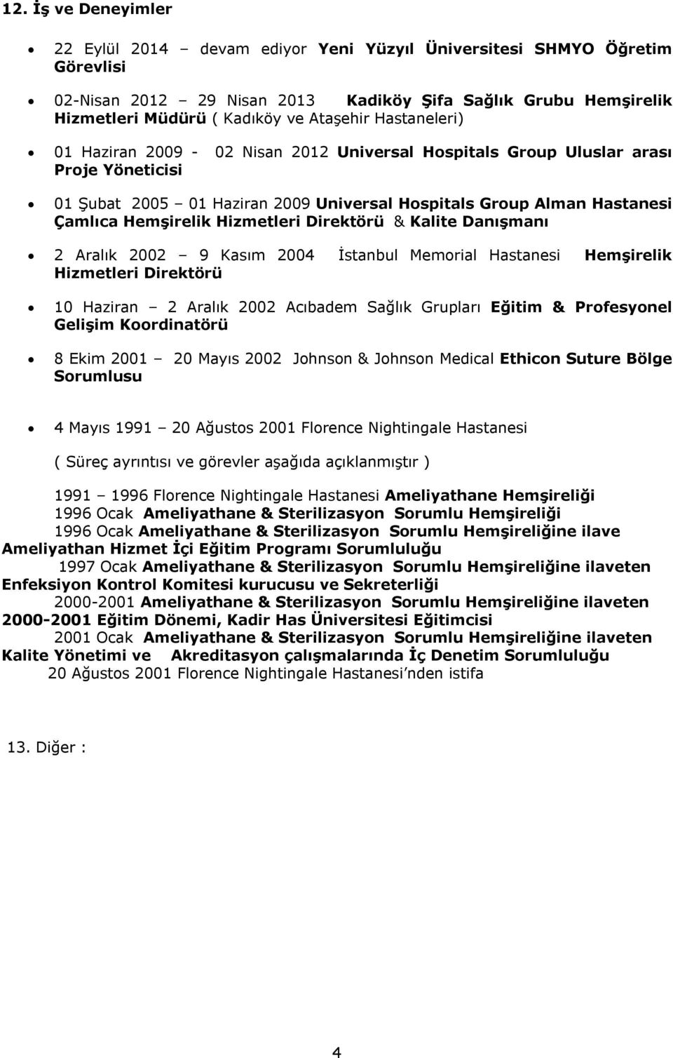 Hizmetleri Direktörü & Kalite Danışmanı 2 Aralık 2002 9 Kasım 2004 İstanbul Memorial Hastanesi Hemşirelik Hizmetleri Direktörü 10 Haziran 2 Aralık 2002 Acıbadem Sağlık Grupları Eğitim & Profesyonel