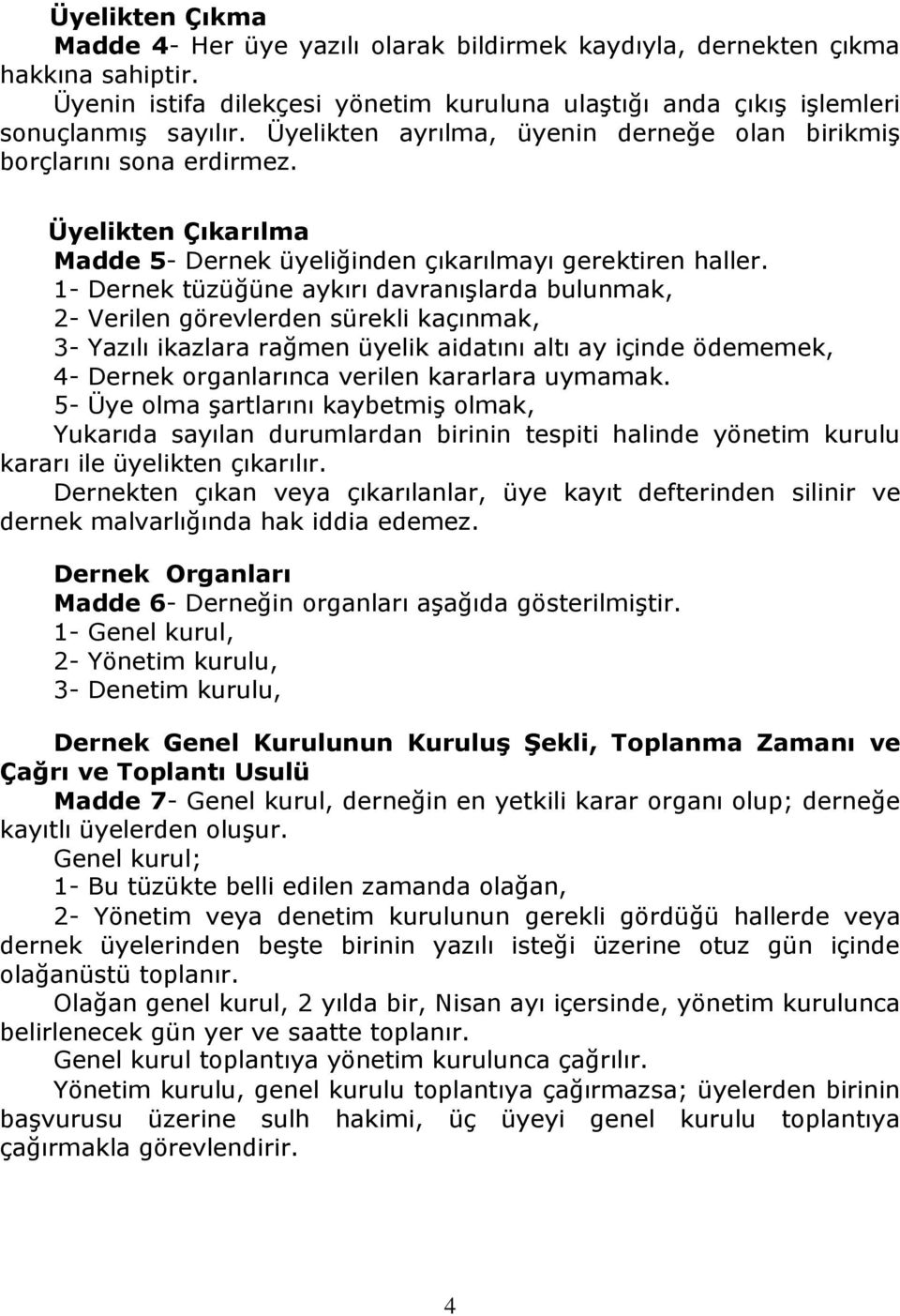 1- Dernek tüzüğüne aykırı davranışlarda bulunmak, 2- Verilen görevlerden sürekli kaçınmak, 3- Yazılı ikazlara rağmen üyelik aidatını altı ay içinde ödememek, 4- Dernek organlarınca verilen kararlara