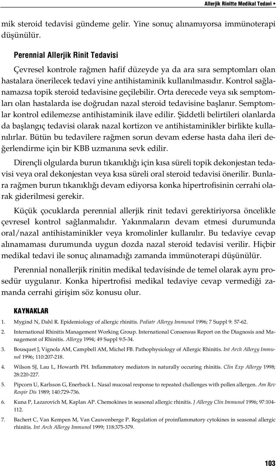 Kontrol sa lanamazsa topik steroid tedavisine geçilebilir. Orta derecede veya s k semptomlar olan hastalarda ise do rudan nazal steroid tedavisine bafllan r.