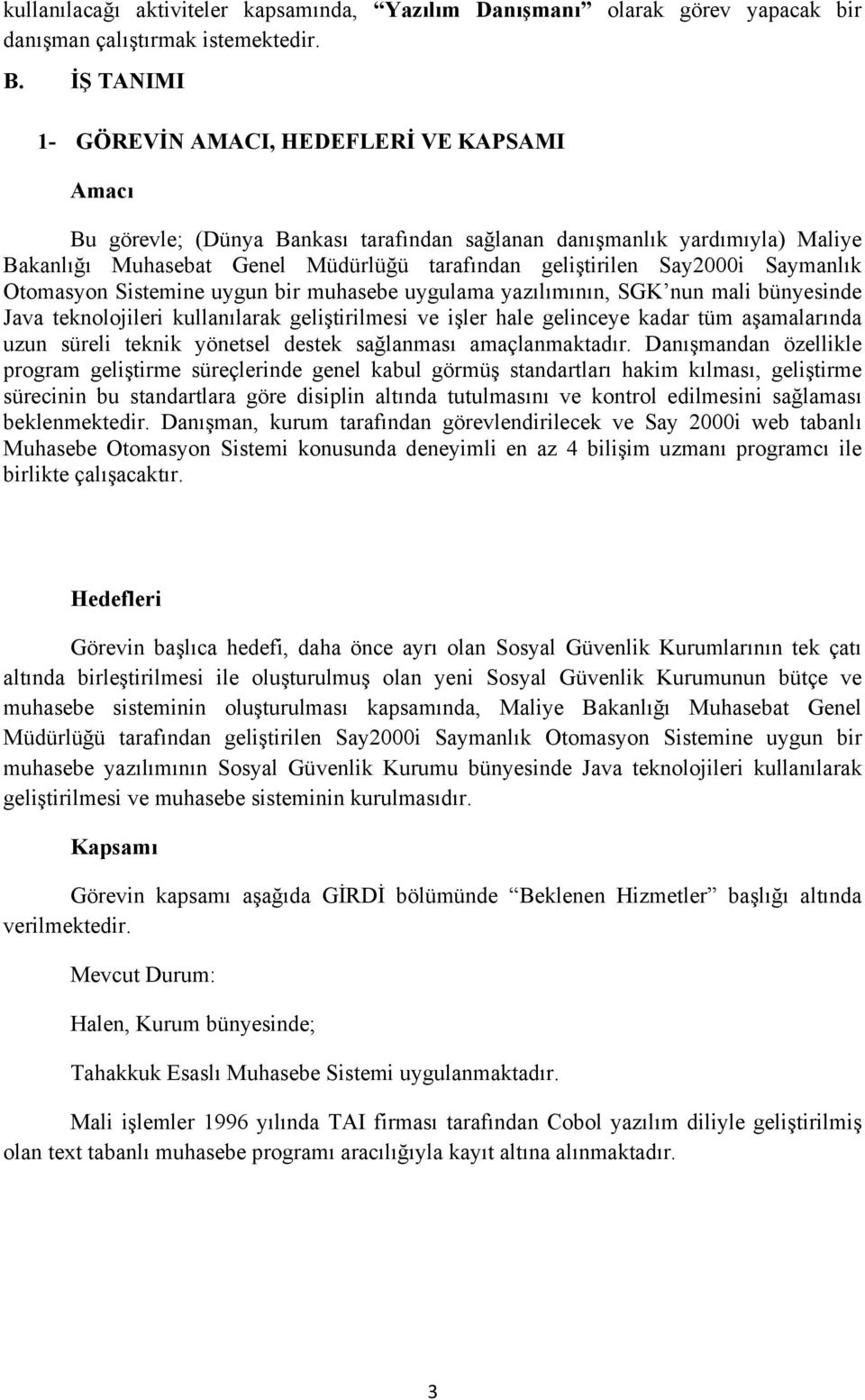 Say2000i Saymanlık Otomasyon Sistemine uygun bir muhasebe uygulama yazılımının, SGK nun mali bünyesinde Java teknolojileri kullanılarak geliştirilmesi ve işler hale gelinceye kadar tüm aşamalarında