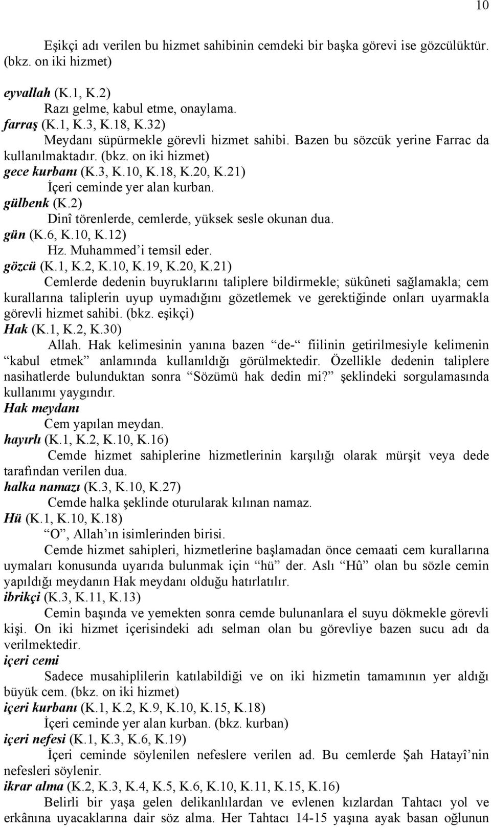 gülbenk (K.2) Dinî törenlerde, cemlerde, yüksek sesle okunan dua. gün (K.6, K.10, K.12) Hz. Muhammed i temsil eder. gözcü (K.1, K.2, K.10, K.19, K.20, K.