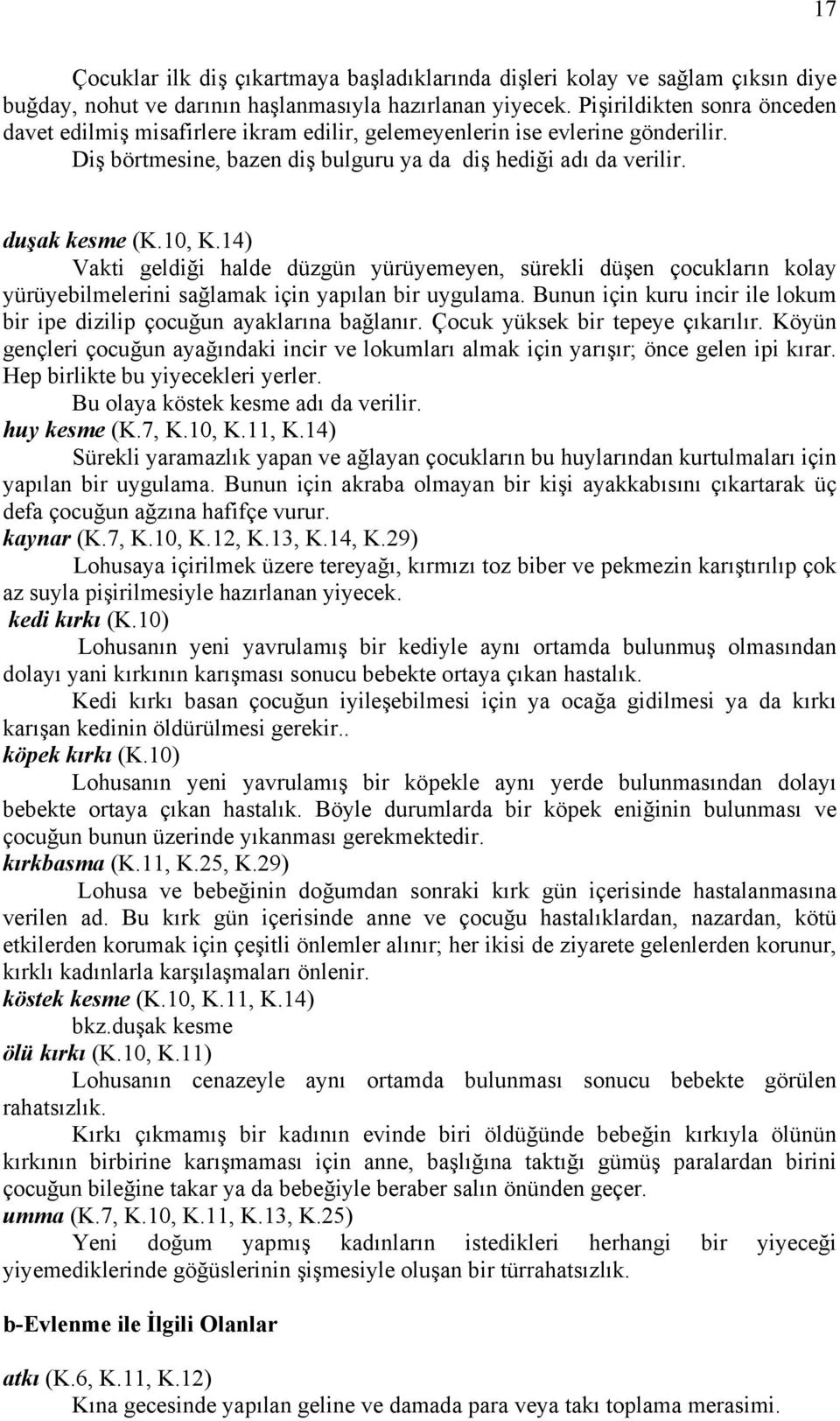 14) Vakti geldiği halde düzgün yürüyemeyen, sürekli düşen çocukların kolay yürüyebilmelerini sağlamak için yapılan bir uygulama.