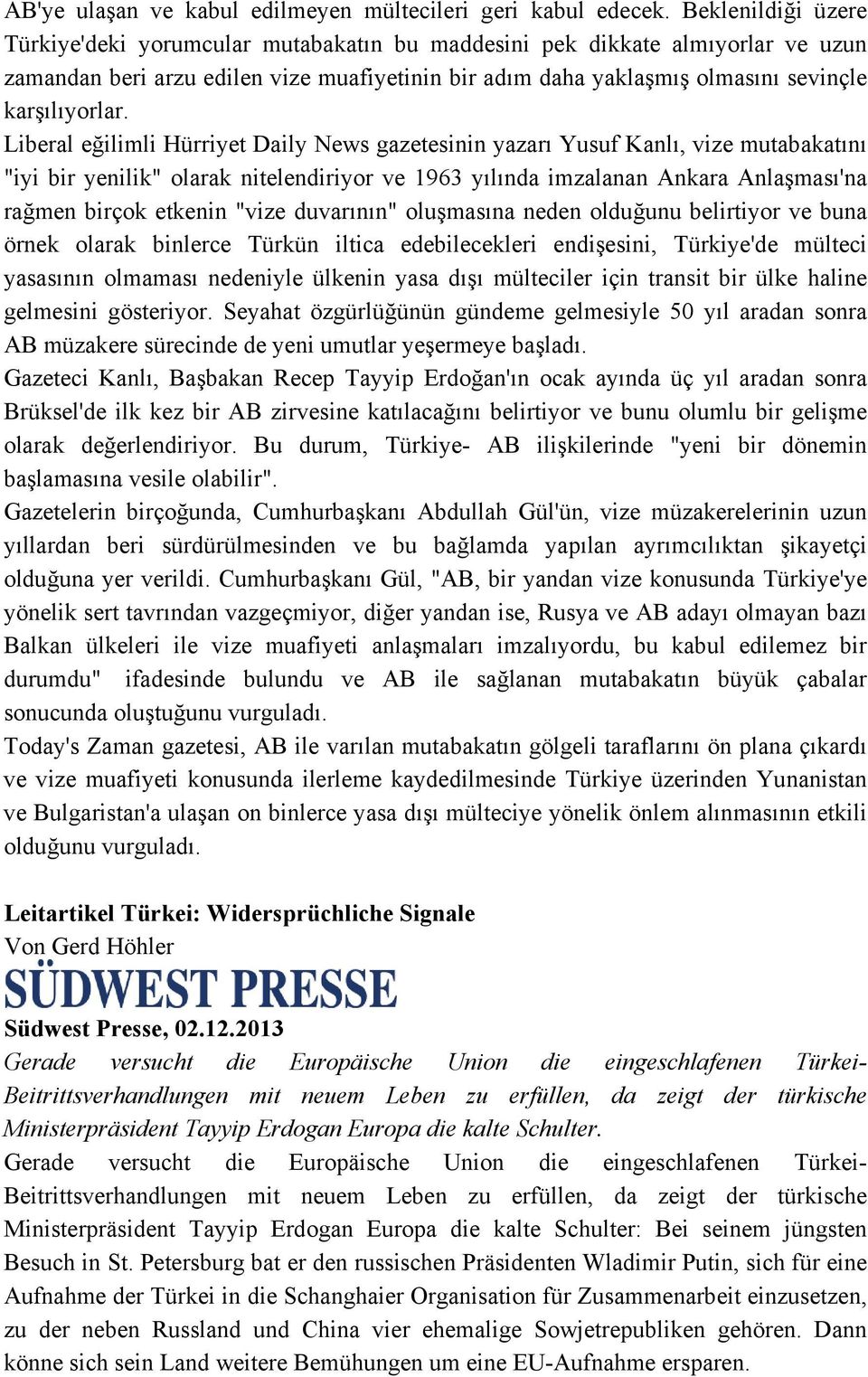 Liberal eğilimli Hürriyet Daily News gazetesinin yazarı Yusuf Kanlı, vize mutabakatını "iyi bir yenilik" olarak nitelendiriyor ve 1963 yılında imzalanan Ankara Anlaşması'na rağmen birçok etkenin