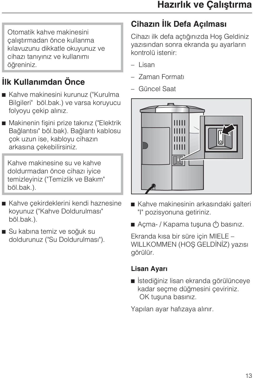 Baðlantý kablosu çok uzun ise, kabloyu cihazýn arkasýna çekebilirsiniz.