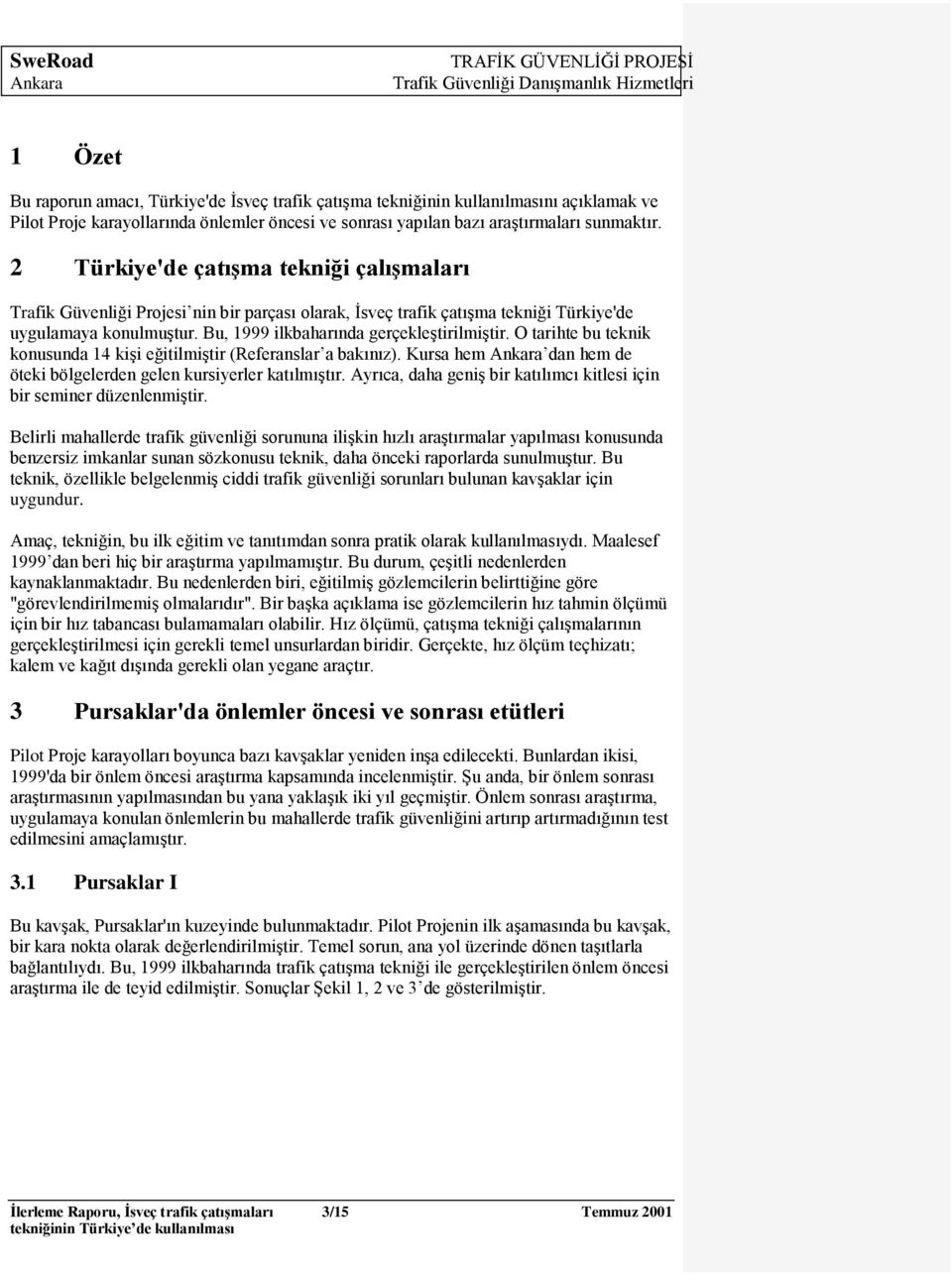 O tarihte bu teknik konusunda 14 kiģi eğitilmiģtir (Referanslar a bakınız). Kursa hem dan hem de öteki bölgelerden gelen kursiyerler katılmıģtır.