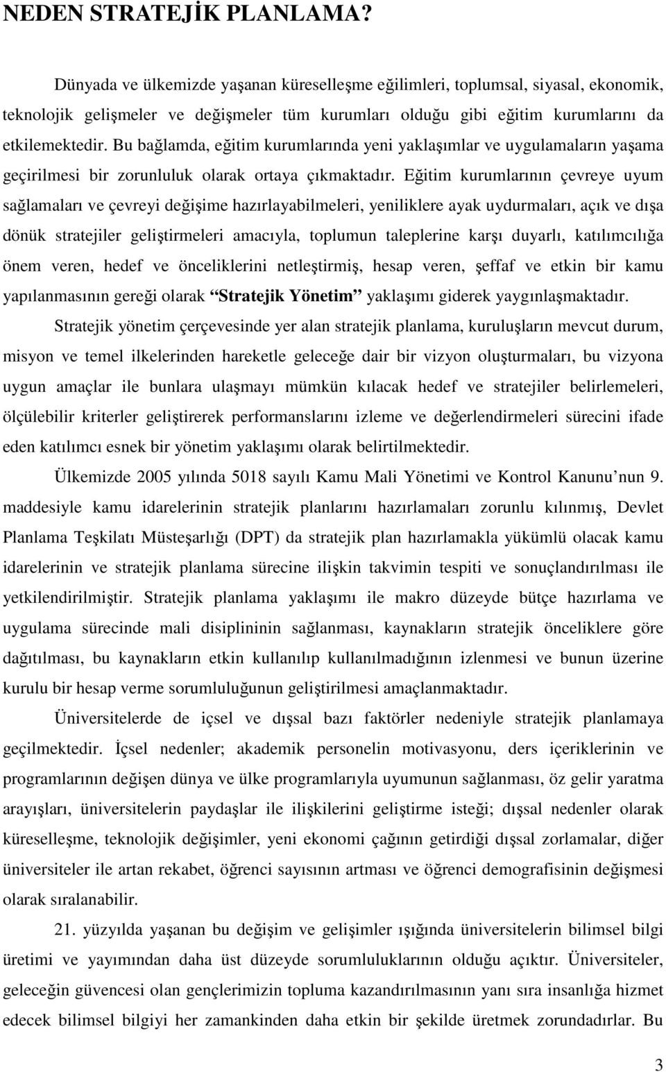 Bu bağlamda, eğitim kurumlarında yeni yaklaşımlar ve uygulamaların yaşama geçirilmesi bir zorunluluk olarak ortaya çıkmaktadır.