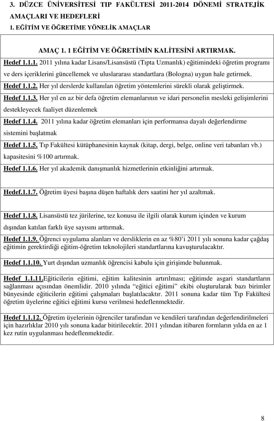 Hedef 1.1.2. Her yıl derslerde kullanılan öğretim yöntemlerini sürekli olarak geliştirmek. Hedef 1.1.3.