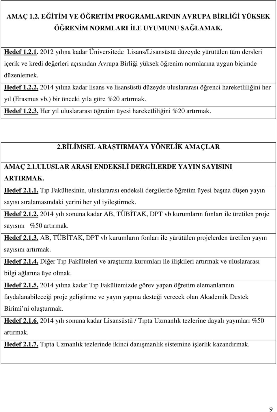 Her yıl uluslararası öğretim üyesi hareketliliğini %20 artırmak. 2.BĐLĐMSEL ARAŞTIRMAYA YÖNELĐK AMAÇLAR AMAÇ 2.1.