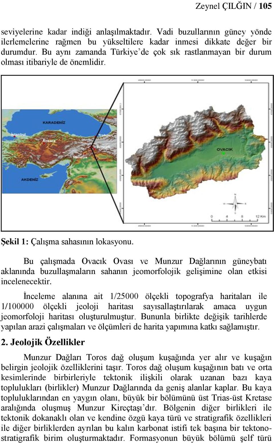 Bu çalışmada Ovacık Ovası ve Munzur Dağlarının güneybatı aklanında buzullaşmaların sahanın jeomorfolojik gelişimine olan etkisi incelenecektir.