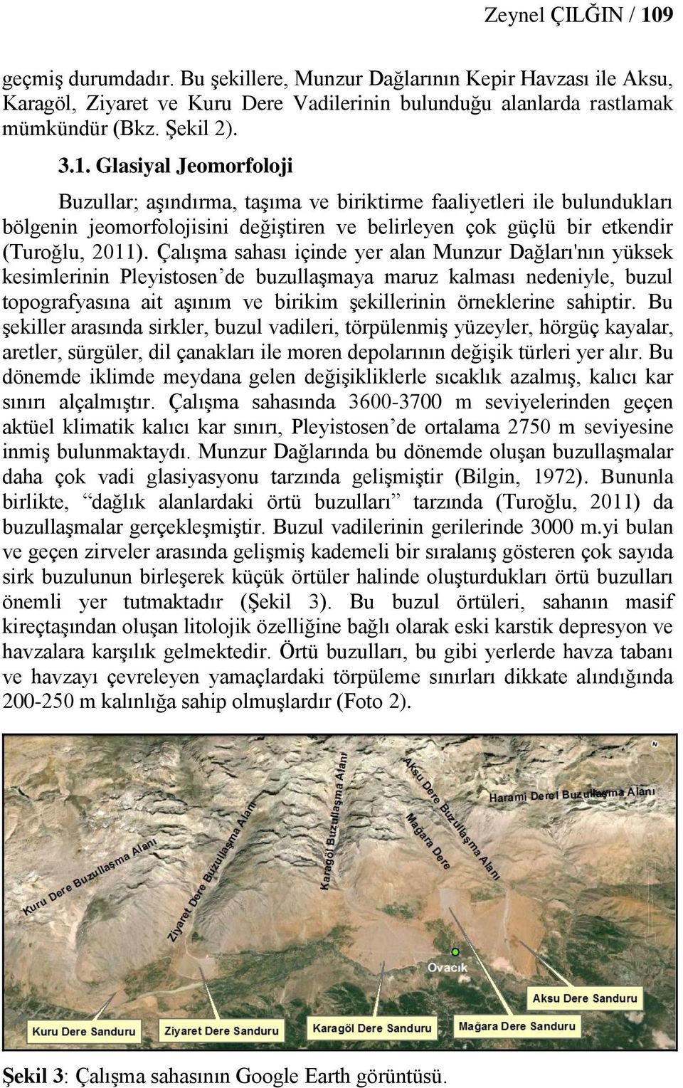 Glasiyal Jeomorfoloji Buzullar; aşındırma, taşıma ve biriktirme faaliyetleri ile bulundukları bölgenin jeomorfolojisini değiştiren ve belirleyen çok güçlü bir etkendir (Turoğlu, 2011).