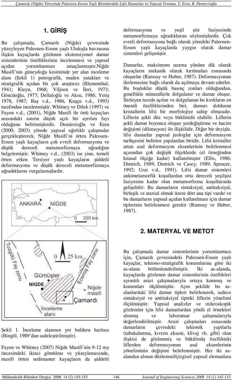 ni de Masifi nin güneydo u kesiminde yer alan inceleme alanı ( ekil 1) petrografik, maden yatakları ve stratigrafik açıdan bir çok ara tırıcı (Blumenthal, 1941; Kleyn, 1968; Viljoen ve leri, 1973;