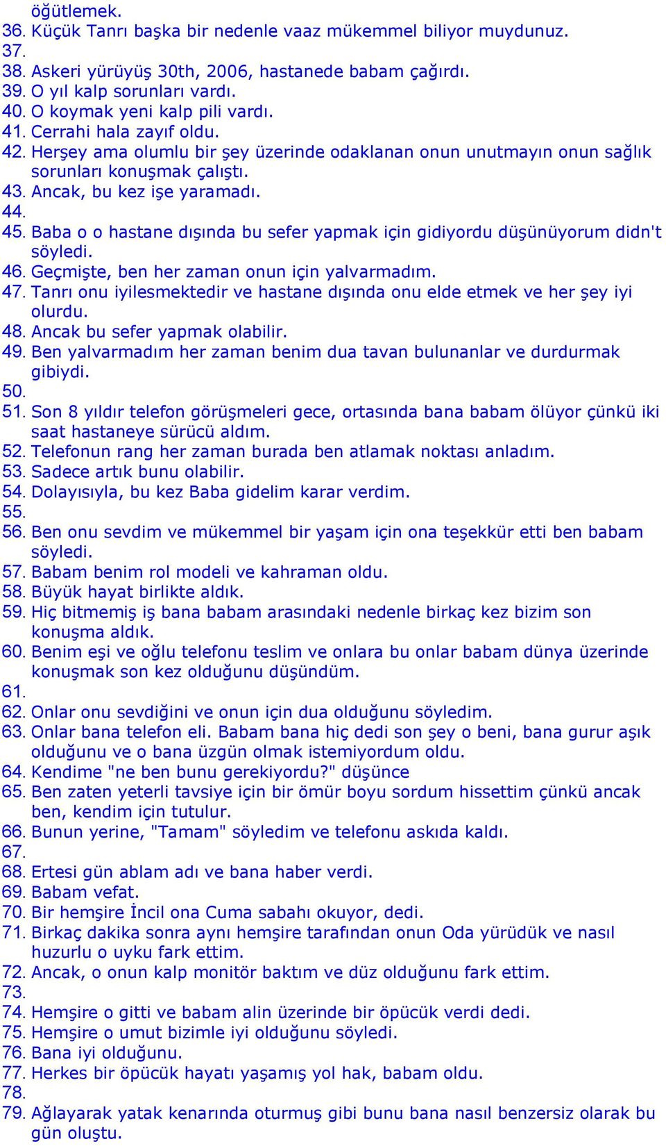 45. Baba o o hastane dışında bu sefer yapmak için gidiyordu düşünüyorum didn't söyledi. 46. Geçmişte, ben her zaman onun için yalvarmadım. 47.