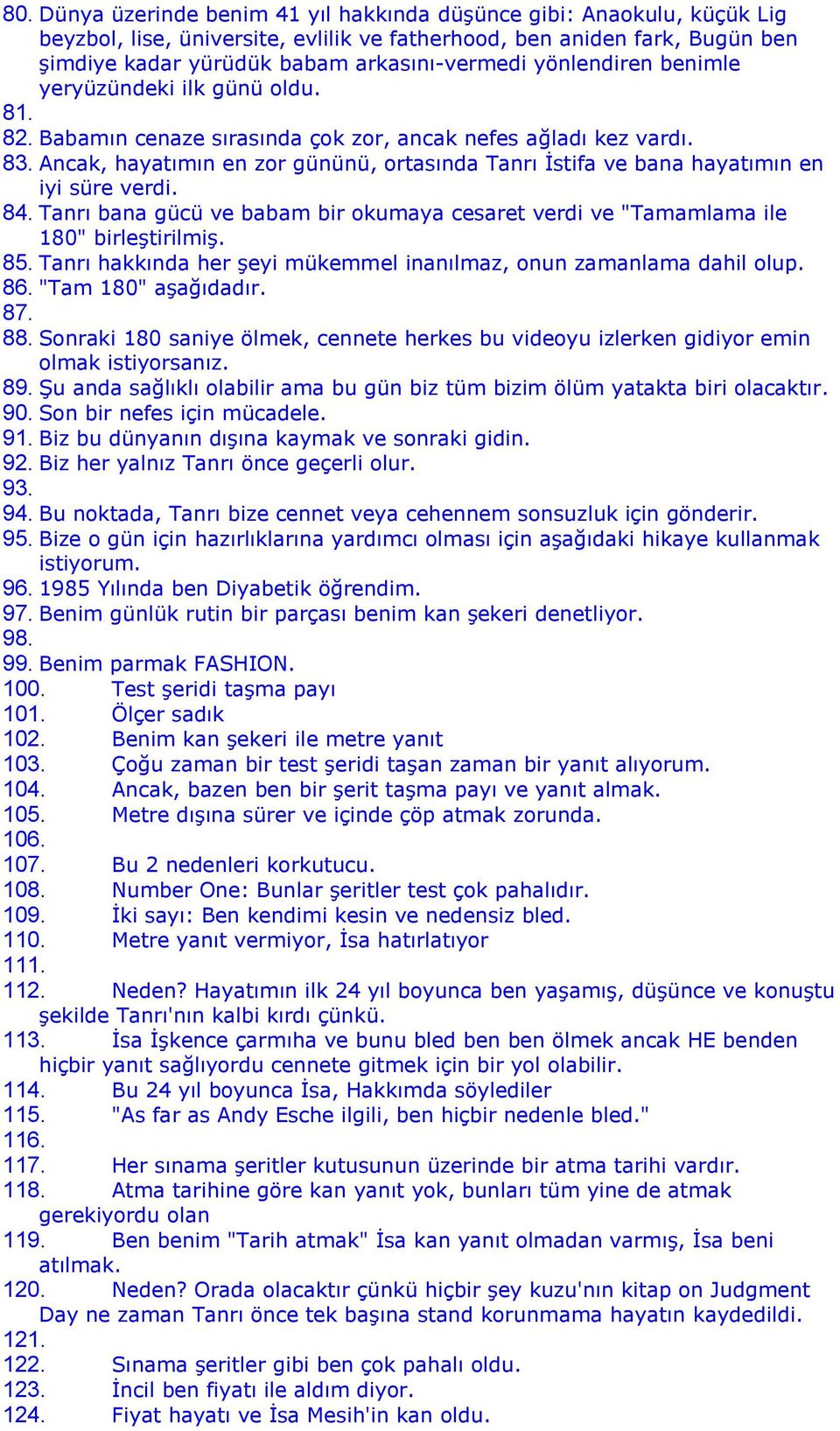 Ancak, hayatımın en zor gününü, ortasında Tanrı İstifa ve bana hayatımın en iyi süre verdi. 84. Tanrı bana gücü ve babam bir okumaya cesaret verdi ve "Tamamlama ile 180" birleştirilmiş. 85.