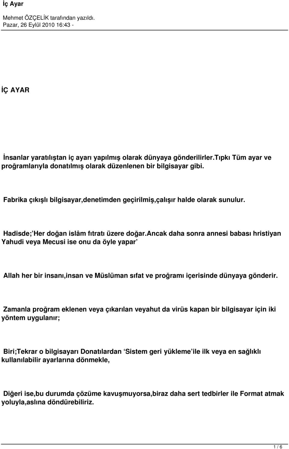 ancak daha sonra annesi babası hristiyan Yahudi veya Mecusi ise onu da öyle yapar Allah her bir insanı,insan ve Müslüman sıfat ve proğramı içerisinde dünyaya gönderir.