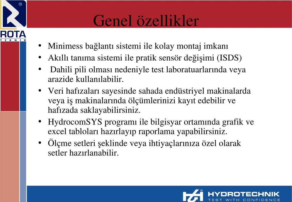 Veri hafızaları sayesinde sahada endüstriyel makinalarda veya iş makinalarında ölçümlerinizi kayıt edebilir ve hafızada