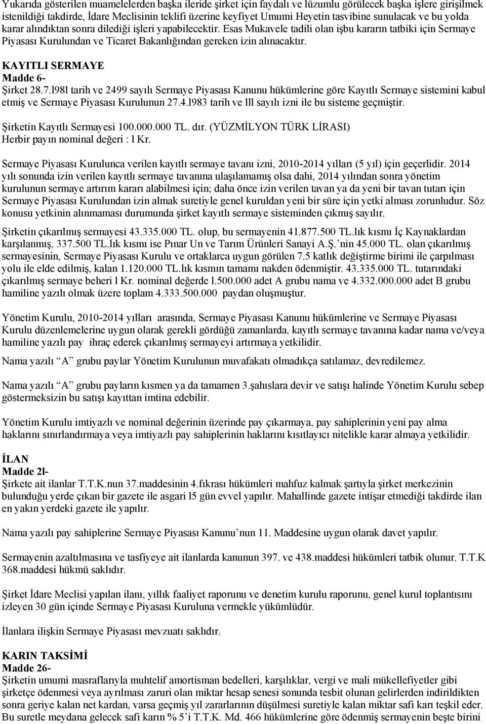 Esas Mukavele tadili olan işbu kararın tatbiki için Sermaye Piyasası Kurulundan ve Ticaret Bakanlığından gereken izin alınacaktır. KAYITLI SERMAYE Madde 6- Şirket 28.7.