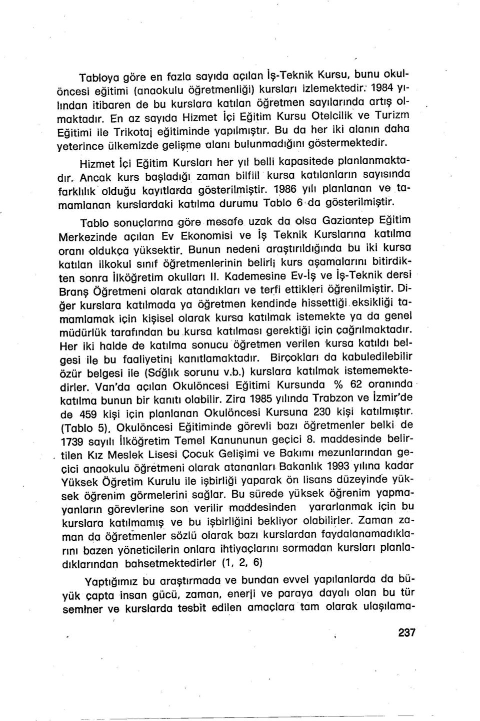 Hzmet İc Eğtm Kursları her yıl bell kapastede planlanmaktadır. Ancak kurs başladığı zaman blfl kursa katılanların sayısında farklılık olduğu kayıtlarda gösterlmştr.