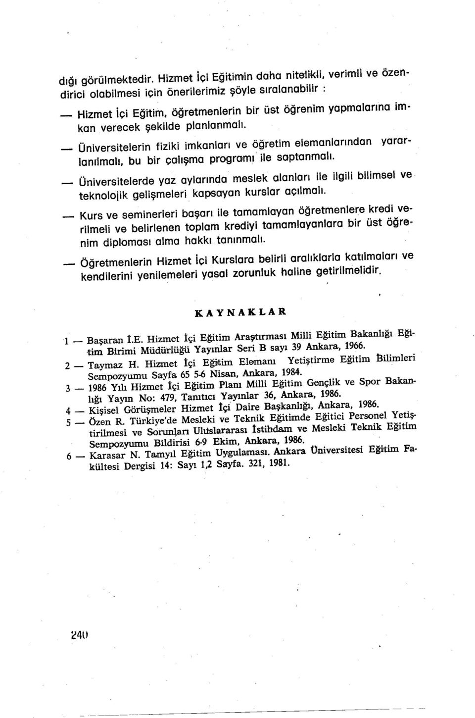 teknolojk gelşmeler kapsayan kurslar açılmalı. _ Kurs ve semnerler başarı le tamamlayan öğretmenlere kred verlmel ve belrlenen toplam kredy tamamlayanlara br üst öğrenm dploması alma hakkı tanınmalı.