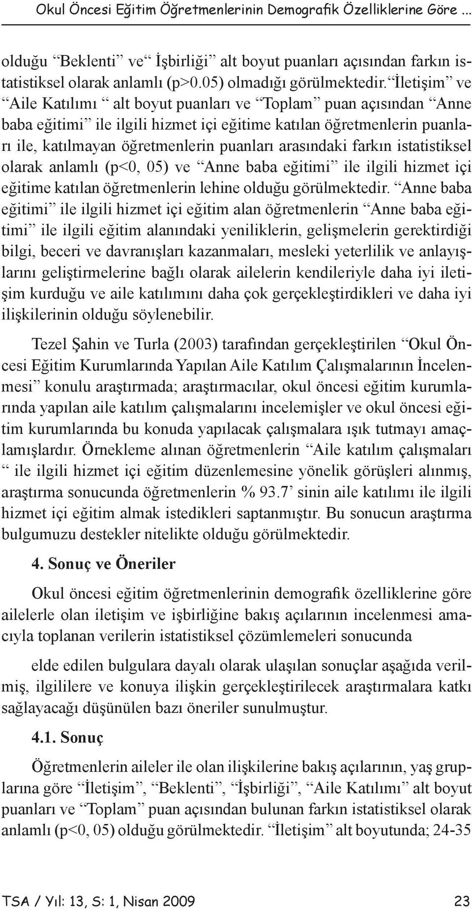 farkın istatistiksel olarak anlamlı (p<0, 05) ve Anne baba eğitimi ile ilgili hizmet içi eğitime katılan öğretmenlerin lehine olduğu görülmektedir.