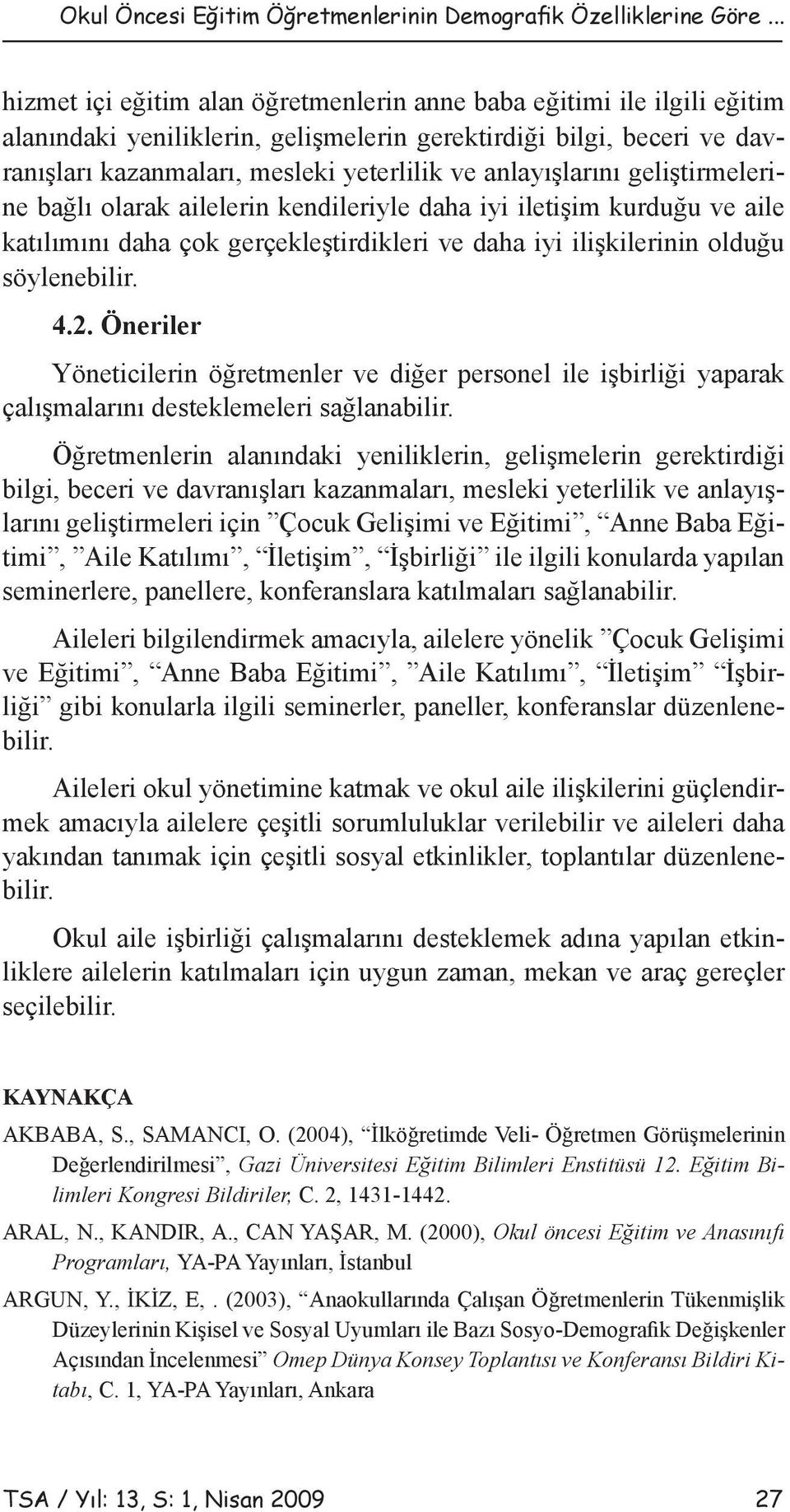 anlayışlarını geliştirmelerine bağlı olarak ailelerin kendileriyle daha iyi iletişim kurduğu ve aile katılımını daha çok gerçekleştirdikleri ve daha iyi ilişkilerinin olduğu söylenebilir. 4.2.