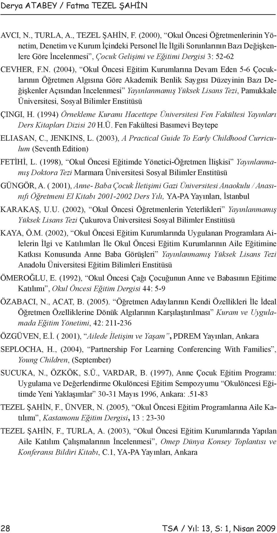 (2004), Okul Öncesi Eğitim Kurumlarına Devam Eden 5-6 Çocuklarının Öğretmen Algısına Göre Akademik Benlik Saygısı Düzeyinin Bazı Değişkenler Açısından İncelenmesi Yayınlanmamış Yüksek Lisans Tezi,