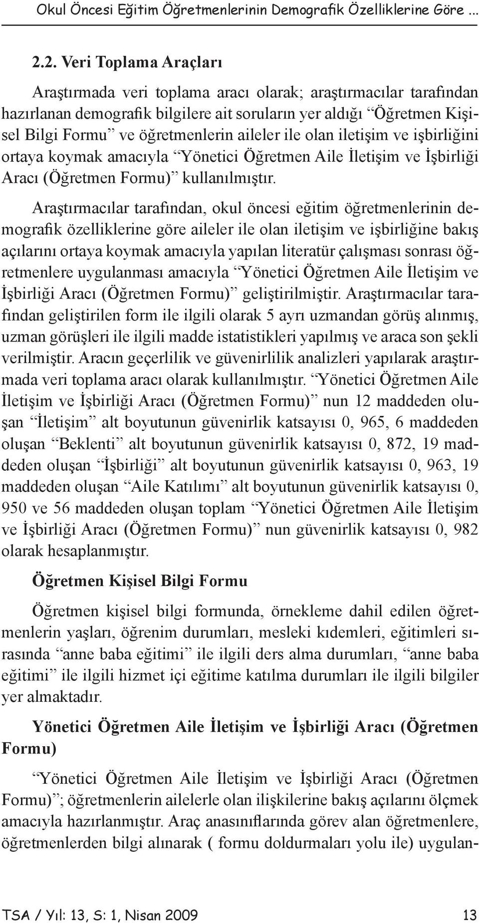 aileler ile olan iletişim ve işbirliğini ortaya koymak amacıyla Yönetici Öğretmen Aile İletişim ve İşbirliği Aracı (Öğretmen Formu) kullanılmıştır.