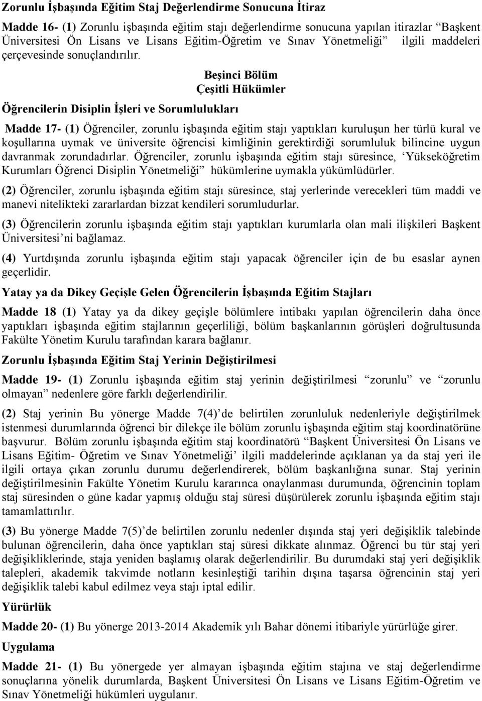 Öğrencilerin Disiplin İşleri ve Sorumlulukları Beşinci Bölüm Çeşitli Hükümler Madde 17- (1) Öğrenciler, zorunlu işbaşında eğitim stajı yaptıkları kuruluşun her türlü kural ve koşullarına uymak ve